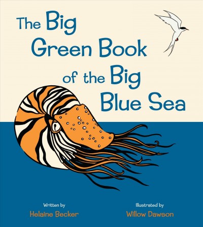The big green book of the big blue sea / written by Helaine Becker ; illustrated by Willow Dawson.