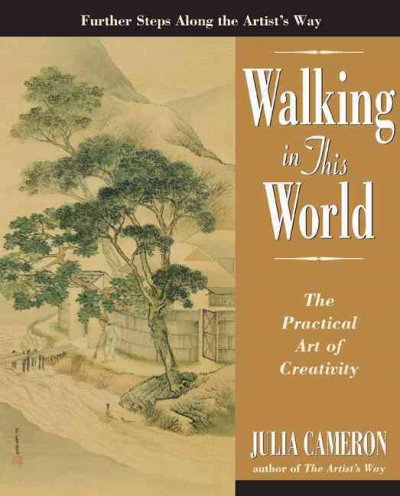 Walking in this world : the practical art of creativity / Julia Cameron.