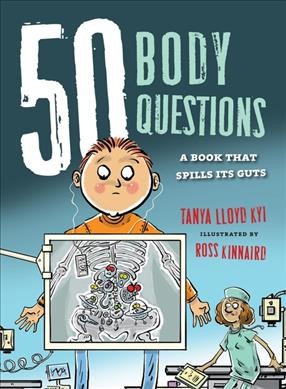 50 body questions : a book that spills its guts / Tanya Lloyd Kyi ; illustrated by Ross Kinnaird.