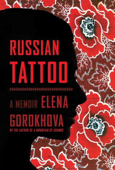 Russian tattoo : a memoir / Elena Gorokhova.