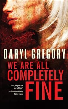 We are all completely fine / Daryl Gregory.