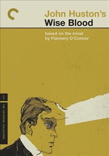 John Huston's Wise Blood [videorecording] / Michael and Kathy Fitzgerald present an Ithaca-Anthea coproduction ; screenplay, Benedict and Michael Fitzgerald ; produced by Michael and Kathy Fitzgerald ; directed by John Huston.