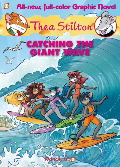 Thea Stilton. 4, Catching the giant wave / by Thea Stilton ; [text by Thea Stilton ; text coordination by Sarah Rossi ; artistic coordination by Flavio Ferron with the assistance of Tommaso Valsechi ; story by Francesco Artibani and Caterina Mognato ; art by Michela Frare ; color by Ketty Formaggio with the assistance of Marta Lorini ; translation by Nanette McGuinness].