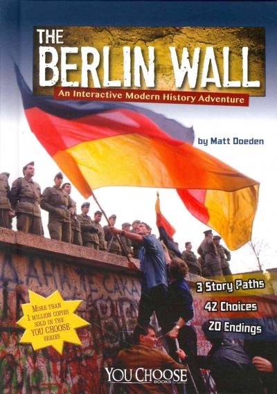 The Berlin Wall : An interactive modern history adventure / by Matt Doeden.