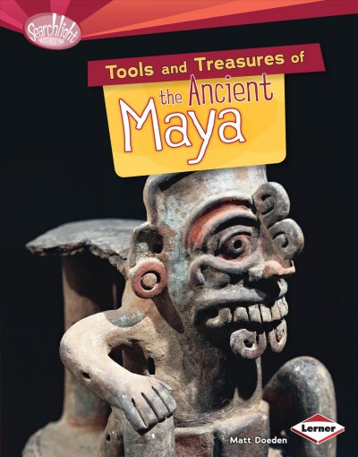 Tools and treasures of the ancient Maya / Matt Doeden.