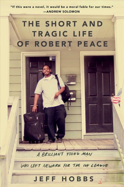 The short and tragic life of Robert Peace : a brilliant young man who left Newark for the Ivy League / Jeff Hobbs.