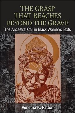 The grasp that reaches beyond the grave [electronic resource] : the ancestral call in black women's texts / Venetria K. Patton.