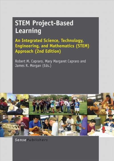 STEM project-based learning [electronic resource] : an integrated science, technology, engineering, and mathematics (STEM) approach / edited by Robert M. Capraro, Mary Margaret Capraro, James R. Morgan.