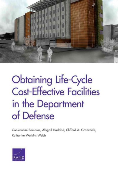 Obtaining life-cycle cost-effective facilities in the Department of Defense [electronic resource] / Constantine Samaras, Abigail Haddad, Clifford A. Grammich, Katharine Watkins Webb ; prepared for the Office of the Secretary of Defense, approved for public release, distribution unlimited.