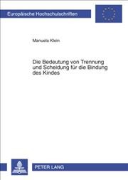 Die Bedeutung von Trennung und Scheidung für die Bindung des Kindes [electronic resource] / Manuela Klein.