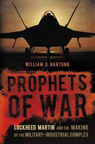 Prophets of war [electronic resource] : Lockheed Martin and the making of the military-industrial complex / William D. Hartung.