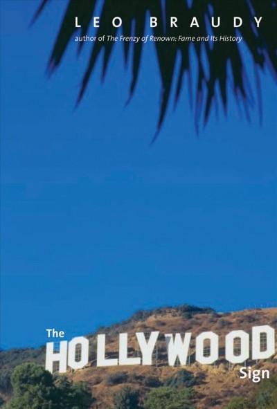 The Hollywood sign [electronic resource] : fantasy and reality of an American icon / Leo Braudy.
