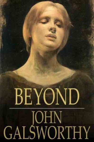 Beyond [electronic resource] / John Galsworthy.