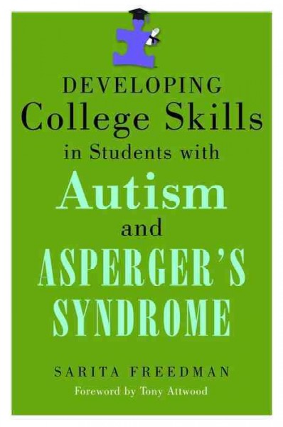 Developing college skills in students with autism and Asperger's syndrome [electronic resource] / Sarita Freedman ; foreword by Tony Attwood.