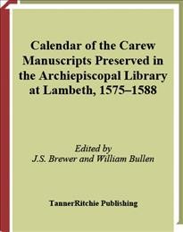Calendar of the Carew Manuscripts preserved in the Archiepiscopal Library at Lambeth. 1575-1588 [electronic resource] / edited by J.S. Brewer and William Bullen.