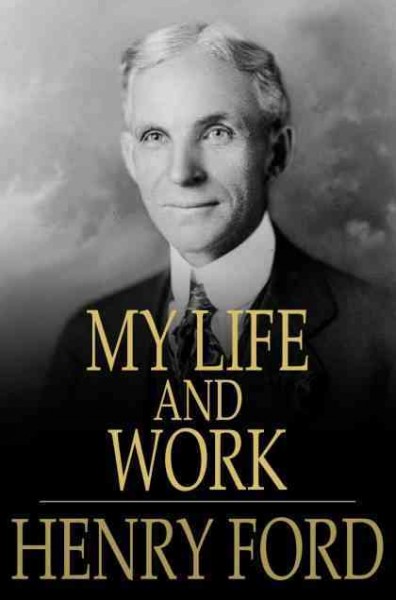 My life and work [electronic resource] / Henry Ford ; contributions by Samuel Crowther.