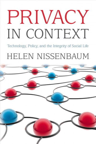 Privacy in context [electronic resource] : technology, policy, and the integrity of social life / Helen Nissenbaum.