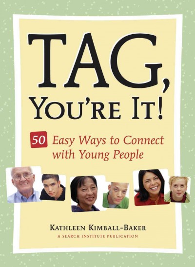 Tag, you're it! [electronic resource] : 50 easy ways to connect with young people / Kathleen Kimball-Baker.
