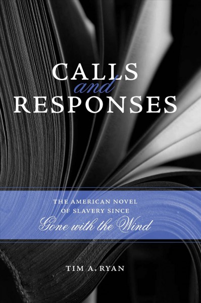 Calls and responses [electronic resource] : the American novel of slavery since Gone with the wind / Tim A. Ryan.