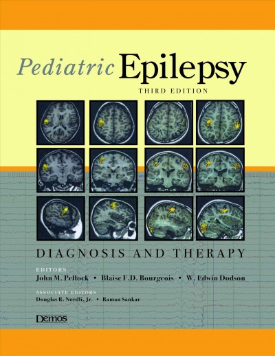 Pediatric epilepsy [electronic resource] : diagnosis and therapy / editors John M. Pellock, Blaise F.D. Bourgeois, W. Edwin Dodson ; associate editors, Douglas R. Nordli, Jr., Raman Sankar.