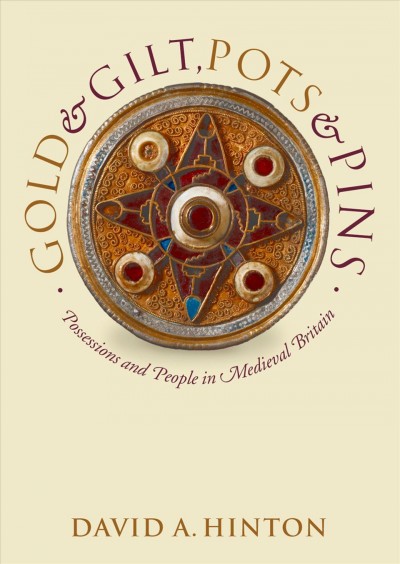 Gold and gilt, pots and pins [electronic resource] : possessions and people in medieval Britain / David A. Hinton.