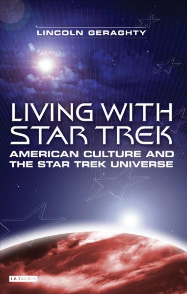Living with Star Trek [electronic resource] : American culture and the Star Trek universe / Lincoln Geraghty.