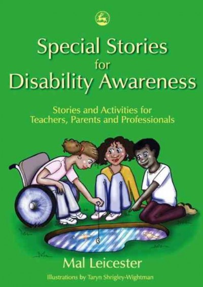 Special stories for disability awareness [electronic resource] : stories and activities for teachers, parents and professionals / Mal Leicester ; illustrations by Taryn Shrigley-Wightman.