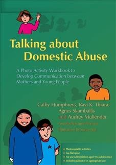 Talking about domestic abuse [electronic resource] : a photo activity workbook to develop communication between mothers and young people / Cathy Humphreys [and others] ; foreword by June Freeman ; illustrations by Suzan Aral.