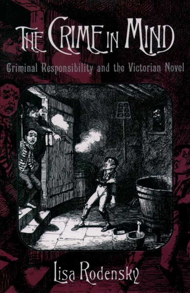 The crime in mind [electronic resource] : criminal responsibility and the Victorian novel / Lisa Rodensky.