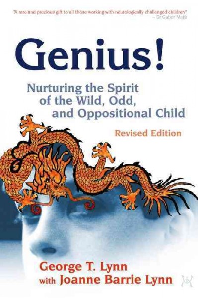 Genius! [electronic resource] : nurturing the spirit of the wild, odd, and oppositional child / George T. Lynn with Joanne Barrie Lynn.