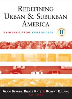 Redefining urban and suburban America. Volume 2 [electronic resource] : evidence from Census 2000 / Alan Berube, Bruce Katz and Robert E. Lang, editors.