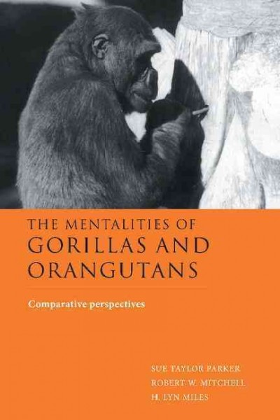 The mentalities of gorillas and orangutans [electronic resource] : comparative perspectives / edited by Sue Taylor Parker, Robert W. Mitchell, H. Lyn Miles.