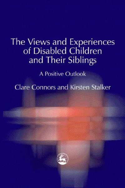 The views and experiences of disabled children and their siblings [electronic resource] : a positive outlook / Clare Connors and Kirsten Stalker.