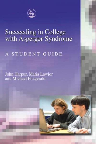 Succeeding in college with Asperger syndrome [electronic resource] : a student guide / John Harpur, Maria Lawlor, and Michael Fitzgerald.