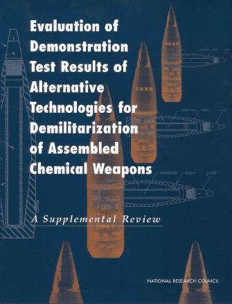 Evaluation of demonstration test results of alternative technologies for demilitarization of assembled chemical weapons [electronic resource] : a supplemental review / Committee on Review and Evaluation of Alternative Technologies for Demilitarization of Assembled Chemical Weapons, Board on Army Science and Technology, Commission on Engineering and Technical Systems, National Research Council.