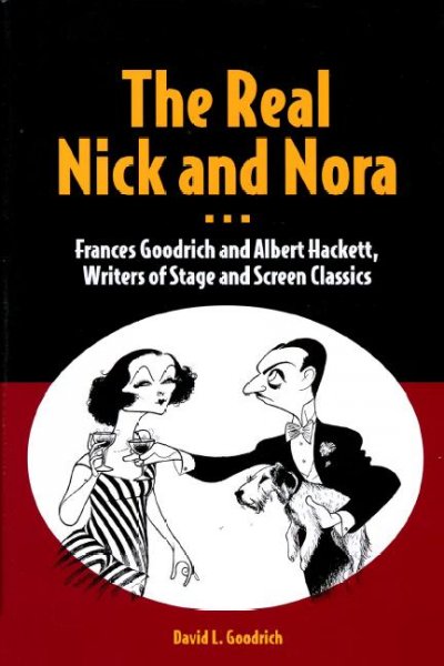 The real Nick and Nora [electronic resource] : Frances Goodrich and Albert Hackett, writers of stage and screen classics / David L. Goodrich.