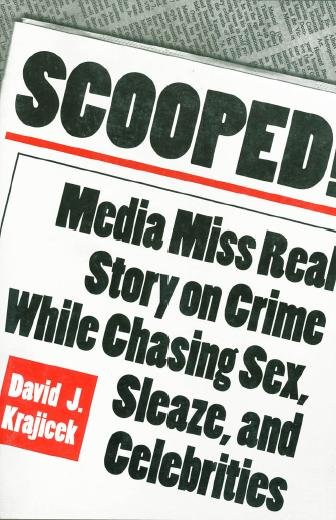 Scooped! [electronic resource] : media miss real story on crime while chasing sex, sleaze, and celebrities / David J. Krajicek.