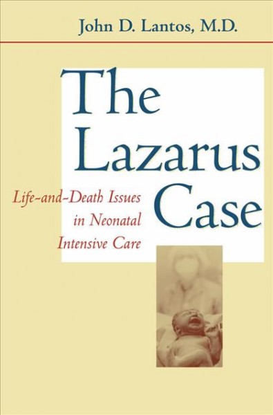 The Lazarus case [electronic resource] : life-and-death issues in neonatal intensive care / John D. Lantos.