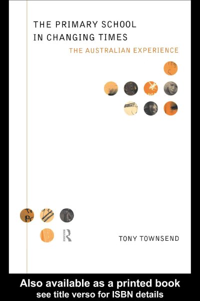 The primary school in changing times [electronic resource] : the Australian experience / edited by Tony Townsend.