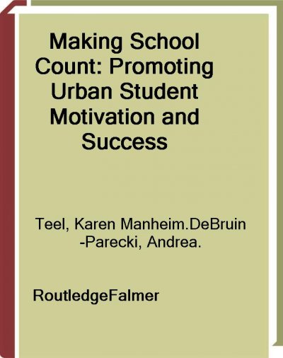 Making school count [electronic resource] : promoting urban student motivation and success / Karen Manheim Teel and Andrea DeBruin-Parecki.