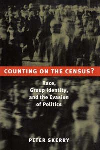 Counting on the census? : race, group identity, and the evasion of politics / Peter Skerry.