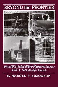 Beyond the frontier [electronic resource] : writers, Western regionalism, and a sense of place / Harold P. Simonson.