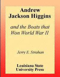 Andrew Jackson Higgins and the boats that won World War II [electronic resource] / Jerry E. Strahan.