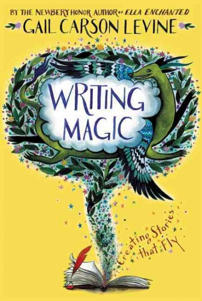 Writing magic : creating stories that fly / Gail Carson Levine.