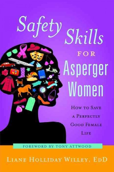 Safety skills for asperger women [electronic resource] : how to save a perfectly good female life / Liane Holliday Willey ; foreword by Tony Attwood.