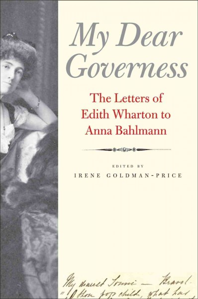 My dear governess [electronic resource] : the letters of Edith Wharton to Anna Bahlmann / edited by Irene Goldman-Price.