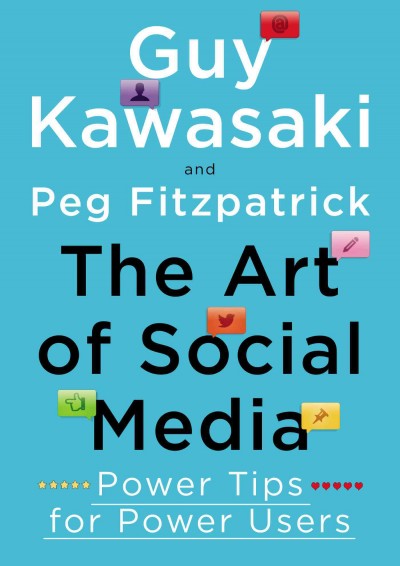 The art of social media : power tips for power users / Guy Kawasaki and Peg Fitzpatrick.