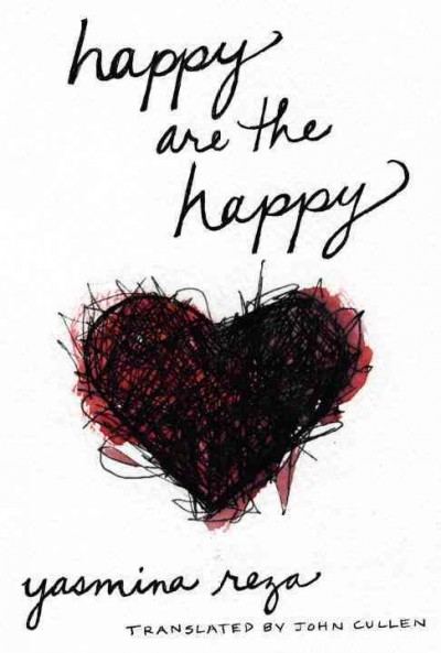 Happy are the happy / Yasmina Reza ; translated from the French by John Cullen.