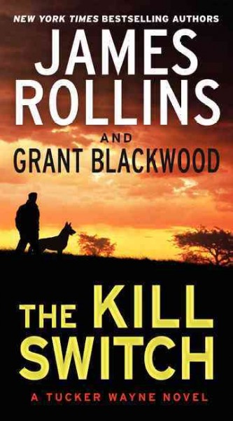 The kill switch : a Tucker Wayne novel / James Rollins and Grant Blackwood.