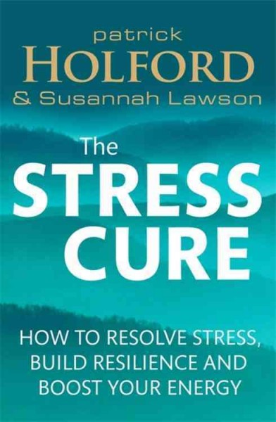 The Stress cure :  how to resolve stress, build resilience and boost your energy / Patrick Holford & Susannah Lawson